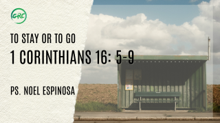 To Stay Or To Go (1 Corinthians 16:5-9)